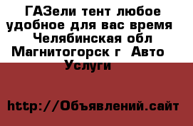 “ГАЗели-тент“любое удобное для вас время. - Челябинская обл., Магнитогорск г. Авто » Услуги   